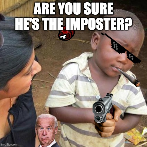 Third World Skeptical Kid | ARE YOU SURE HE'S THE IMPOSTER? | image tagged in memes,third world skeptical kid | made w/ Imgflip meme maker