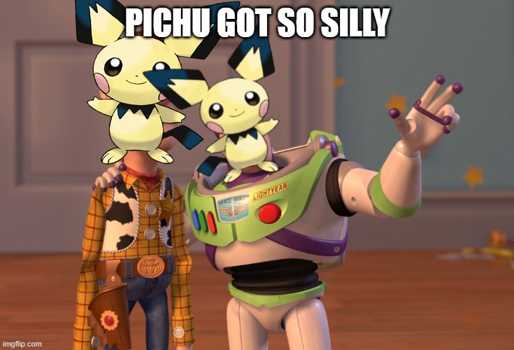 Pichu got so silly | PICHU GOT SO SILLY | image tagged in memes,x x everywhere,pichu,pokemon,pichu meme,meowthfans | made w/ Imgflip meme maker