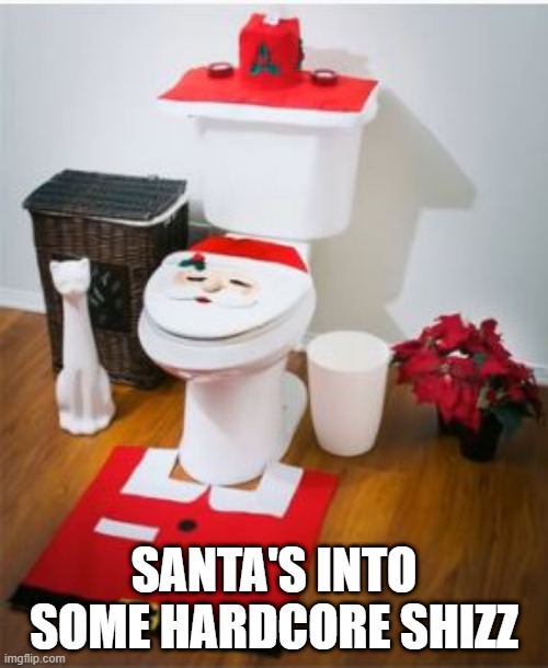 FEED ME | SANTA'S INTO SOME HARDCORE SHIZZ | image tagged in you had one job | made w/ Imgflip meme maker
