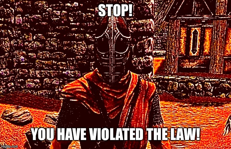 STOP! YOU HAVE VIOLATED THE LAW! | made w/ Imgflip meme maker