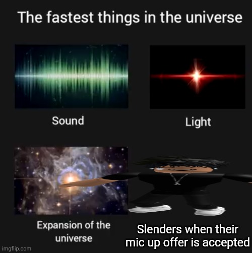 I am speed | Slenders when their mic up offer is accepted | image tagged in fastest things in the universe,slenders,roblox | made w/ Imgflip meme maker