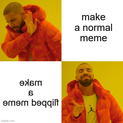 Only a true memer knows how to make this |  make a normal meme | image tagged in drake hotline bling,flip,meme | made w/ Imgflip meme maker
