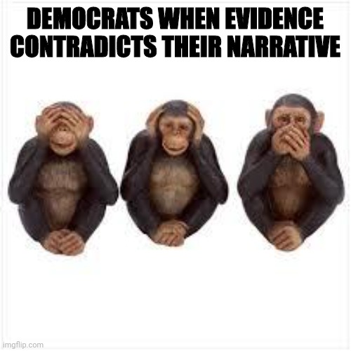 See No Evidence, Hear No Evidence, Speak No Evidence. | DEMOCRATS WHEN EVIDENCE CONTRADICTS THEIR NARRATIVE | image tagged in see no evil hear no evil speak no evil,vaccines,democrats,leftists | made w/ Imgflip meme maker
