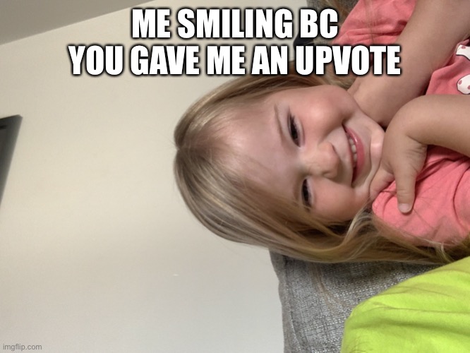 happy kid | ME SMILING BC YOU GAVE ME AN UPVOTE | image tagged in happy kid | made w/ Imgflip meme maker