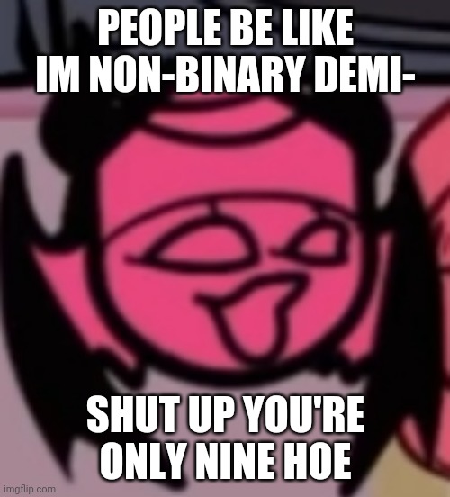 Jesus Christ | PEOPLE BE LIKE IM NON-BINARY DEMI-; SHUT UP YOU'RE ONLY NINE HOE | image tagged in sarv pog | made w/ Imgflip meme maker