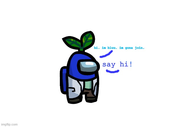 hi. im bluu. im gona join. say hi! | made w/ Imgflip meme maker