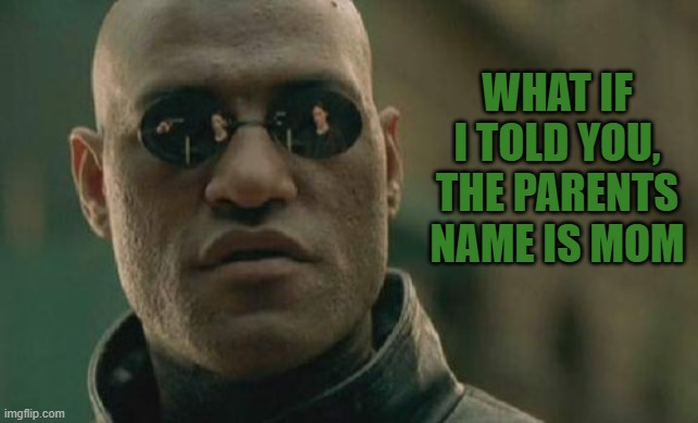 Matrix Morpheus Meme | WHAT IF I TOLD YOU, THE PARENTS NAME IS MOM | image tagged in memes,matrix morpheus | made w/ Imgflip meme maker