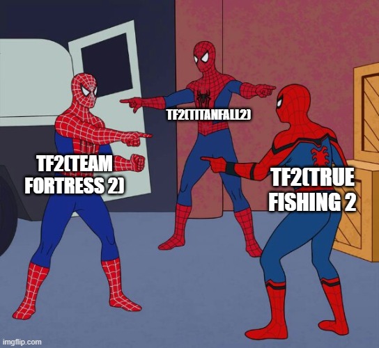 Spider Man Triple | TF2(TITANFALL2); TF2(TEAM FORTRESS 2); TF2(TRUE FISHING 2 | image tagged in spider man triple | made w/ Imgflip meme maker
