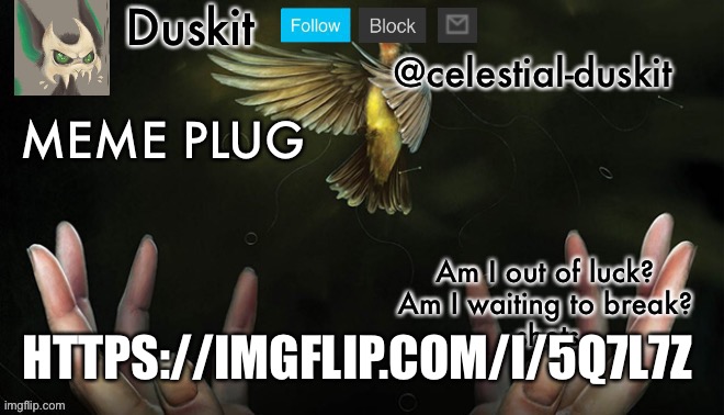 Duskit’s meme plug temp (imagine dragons) | HTTPS://IMGFLIP.COM/I/5Q7L7Z | image tagged in duskit s meme plug temp imagine dragons | made w/ Imgflip meme maker