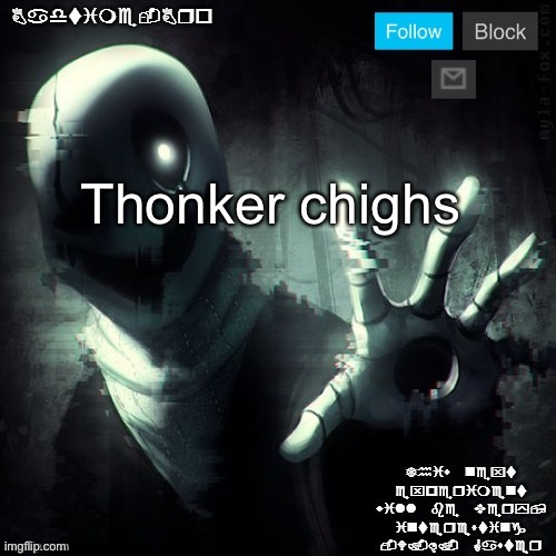 Gaster 2 | Thonker chighs | image tagged in gaster 2 | made w/ Imgflip meme maker