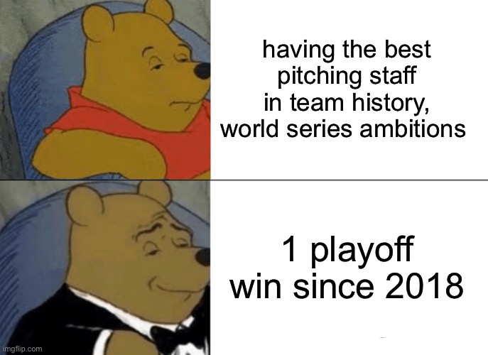 pain | having the best pitching staff in team history, world series ambitions; 1 playoff win since 2018 | image tagged in memes,tuxedo winnie the pooh | made w/ Imgflip meme maker