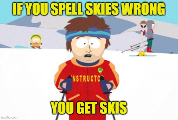 Super Cool Ski Instructor Meme | IF YOU SPELL SKIES WRONG YOU GET SKIS | image tagged in memes,super cool ski instructor | made w/ Imgflip meme maker