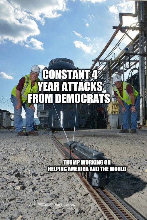 Small train pulling big train | CONSTANT 4 YEAR ATTACKS FROM DEMOCRATS; TRUMP WORKING ON HELPING AMERICA AND THE WORLD | image tagged in small train pulling big train | made w/ Imgflip meme maker