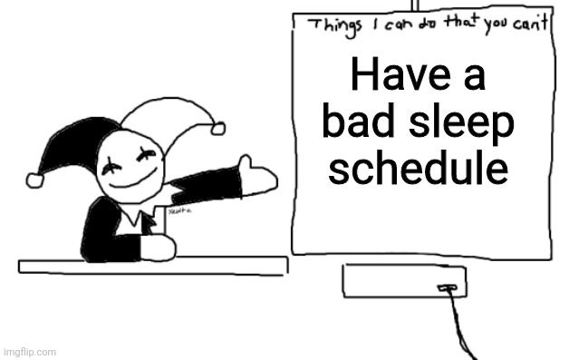 things i can do you can't | Have a bad sleep schedule | image tagged in things i can do you can't | made w/ Imgflip meme maker