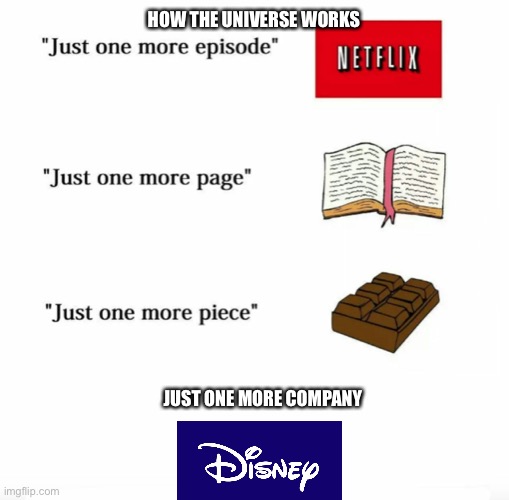 Just one more | HOW THE UNIVERSE WORKS; JUST ONE MORE COMPANY | image tagged in just one more | made w/ Imgflip meme maker