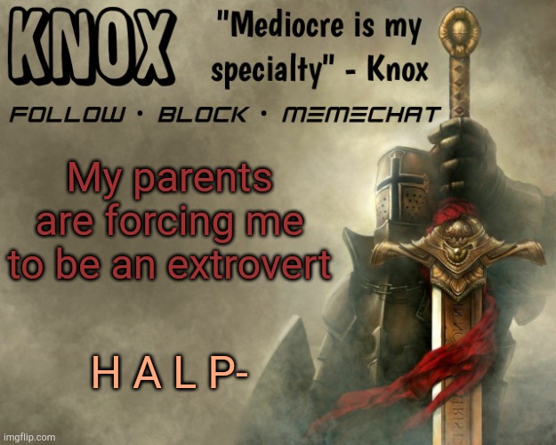 Knox announcement template v15 | My parents are forcing me to be an extrovert; H A L P- | image tagged in knox announcement template v15 | made w/ Imgflip meme maker