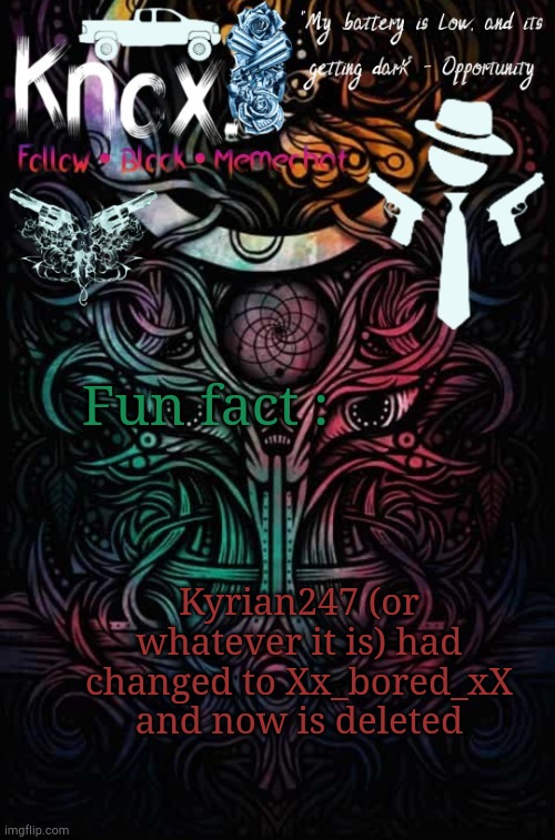 But they were quite nice in person tbh | Fun fact :; Kyrian247 (or whatever it is) had changed to Xx_bored_xX and now is deleted | image tagged in knox announcement template v9 thank you goth chicken | made w/ Imgflip meme maker