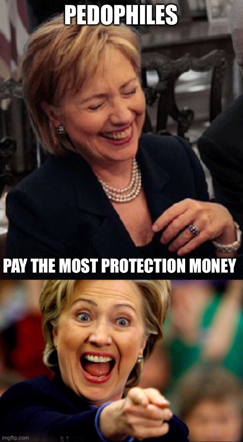 Bad Pun Hillary | PEDOPHILES PAY THE MOST PROTECTION MONEY | image tagged in bad pun hillary | made w/ Imgflip meme maker