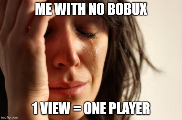 Me with no bobux | ME WITH NO BOBUX; 1 VIEW = ONE PLAYER | image tagged in memes,first world problems | made w/ Imgflip meme maker