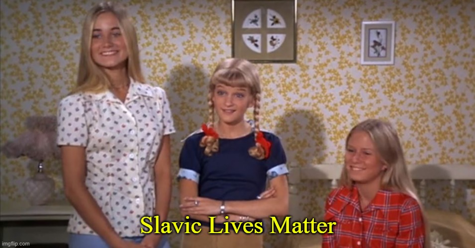 Brady Bunch | Slavic Lives Matter | image tagged in brady bunch,slavic lives matter | made w/ Imgflip meme maker