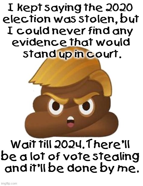 That's the plan. | I kept saying the 2020 
election was stolen, but 
I could never find any 
evidence that would 
stand up in court. Wait till 2024. There'll 
be a lot of vote stealing 
and it'll be done by me. | image tagged in trump,election,stealing | made w/ Imgflip meme maker