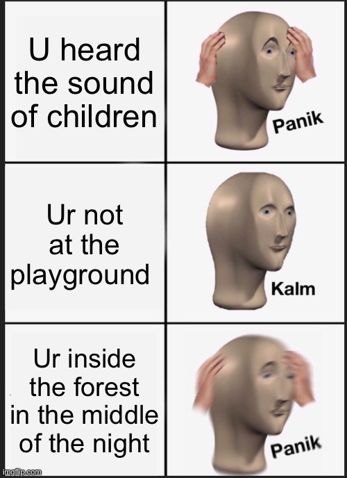 This aren’t good | U heard the sound of children; Ur not at the playground; Ur inside the forest in the middle of the night | image tagged in memes,panik kalm panik,fallout hold up,dank memes | made w/ Imgflip meme maker