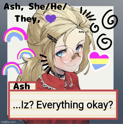 ...Iz? Everything okay? | image tagged in ash | made w/ Imgflip meme maker