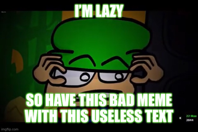 pls thisnis oct 2021 meme | I’M LAZY; SO HAVE THIS BAD MEME WITH THIS USELESS TEXT | image tagged in dave and bambi | made w/ Imgflip meme maker
