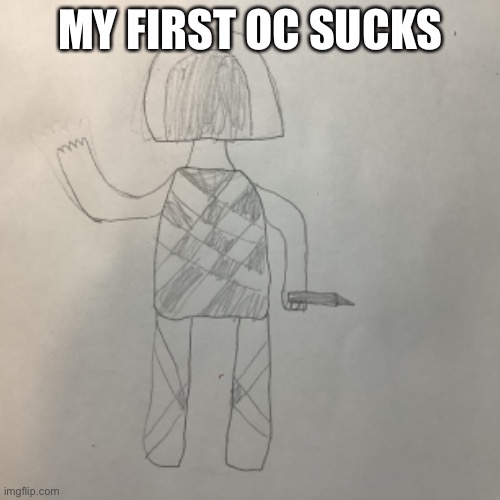 My First OC  (Terrible)  in fullscreen | MY FIRST OC SUCKS | image tagged in oc,my drawing | made w/ Imgflip meme maker