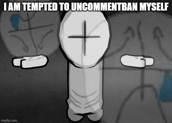 i won't | I AM TEMPTED TO UNCOMMENTBAN MYSELF | made w/ Imgflip meme maker