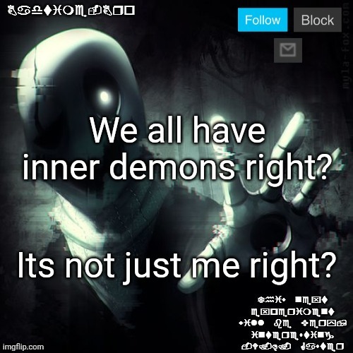 Gaster 2 | We all have inner demons right? Its not just me right? | image tagged in gaster 2 | made w/ Imgflip meme maker