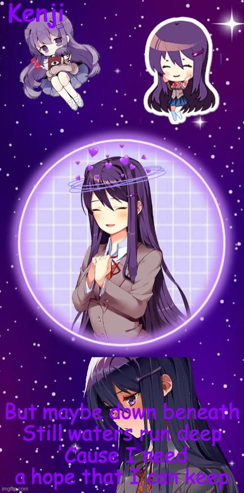 yuri | But maybe down beneath
Still waters run deep
'Cause I need a hope that I can keep | image tagged in yuri | made w/ Imgflip meme maker