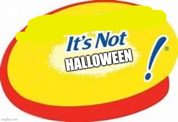 I can't believe it's not ! | HALLOWEEN | image tagged in i can't believe it's not | made w/ Imgflip meme maker