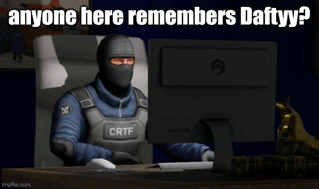 counter-terrorist looking at the computer | anyone here remembers Daftyy? | image tagged in computer | made w/ Imgflip meme maker