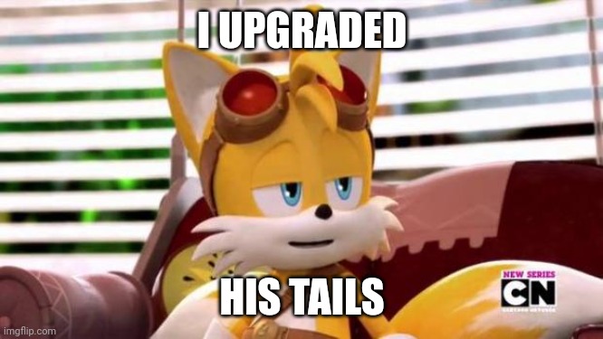 Scumbag Tails | I UPGRADED HIS TAILS | image tagged in scumbag tails | made w/ Imgflip meme maker