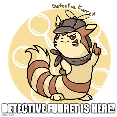 DETECTIVE FURRET IS HERE! | made w/ Imgflip meme maker