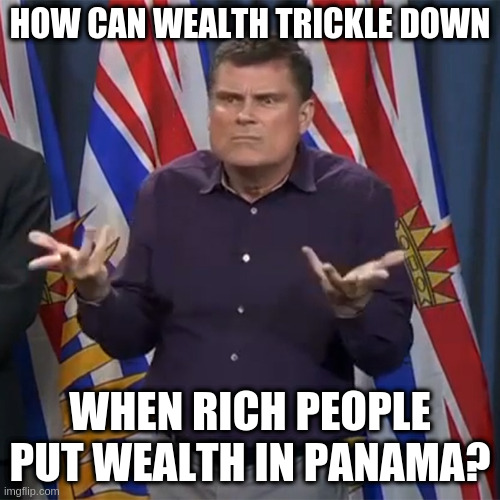 just another lie | HOW CAN WEALTH TRICKLE DOWN; WHEN RICH PEOPLE PUT WEALTH IN PANAMA? | image tagged in dunno | made w/ Imgflip meme maker
