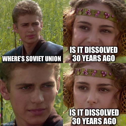 Anakin Padme 4 Panel |  WHERE’S SOVIET UNION; IS IT DISSOLVED 30 YEARS AGO; IS IT DISSOLVED 30 YEARS AGO | image tagged in anakin padme 4 panel | made w/ Imgflip meme maker