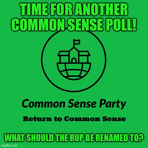 https://strawpoll.com/pba16qp4y | TIME FOR ANOTHER COMMON SENSE POLL! WHAT SHOULD THE RUP BE RENAMED TO? | made w/ Imgflip meme maker