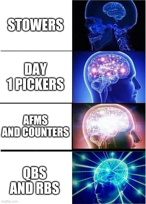 Brain waves | STOWERS; DAY 1 PICKERS; AFMS AND COUNTERS; QBS AND RBS | image tagged in memes,expanding brain | made w/ Imgflip meme maker