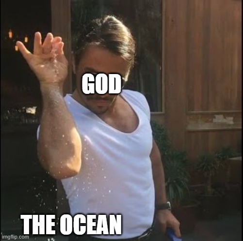 salt bae | GOD THE OCEAN | image tagged in salt bae | made w/ Imgflip meme maker