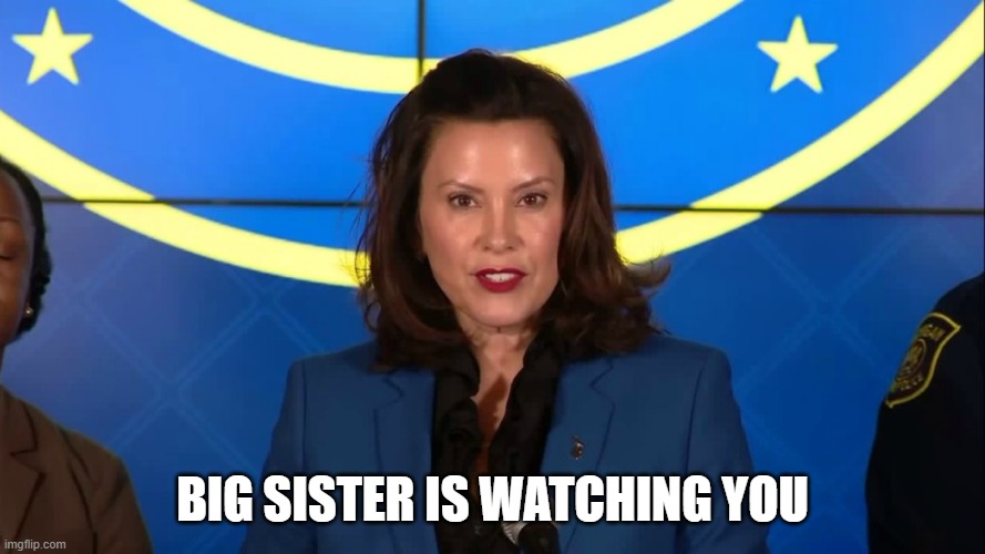 Gretchen Whitmer | BIG SISTER IS WATCHING YOU | image tagged in gretchen whitmer | made w/ Imgflip meme maker