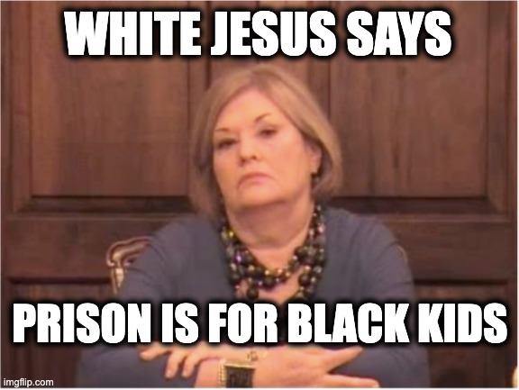 WHITE JESUS SAYS; PRISON IS FOR BLACK KIDS | image tagged in memes,evangelicals,tennessee,mass incarceration economy,abuse,donna scott davenport | made w/ Imgflip meme maker