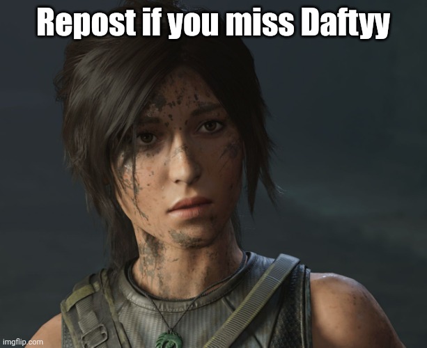 she brought happiness to my face, but she's not here to bring more happiness anymore. | Repost if you miss Daftyy | image tagged in lara croft | made w/ Imgflip meme maker