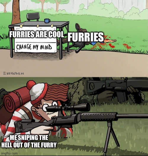 DIE FURRIES DIE GUN GO BRRRRRRRR ON UR HEAD! - Imgflip