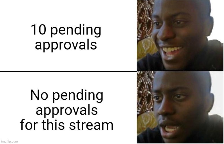 If u r an MSMG mod you will get this | 10 pending approvals; No pending approvals for this stream | image tagged in disappointed black guy | made w/ Imgflip meme maker