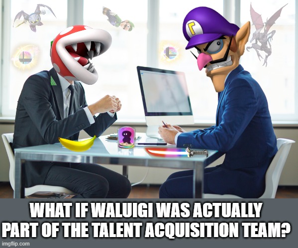 WHAT IF WALUIGI WAS ACTUALLY PART OF THE TALENT ACQUISITION TEAM? | image tagged in waluigi,piranha plant,super smash bros,super smash bros ultimate,luigi,meta knight | made w/ Imgflip meme maker