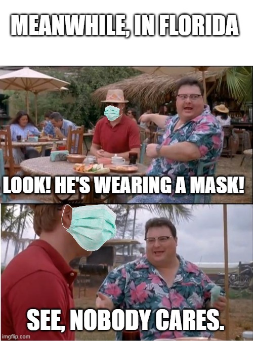 It's like a participation trophy for Boomers. | MEANWHILE, IN FLORIDA; LOOK! HE'S WEARING A MASK! SEE, NOBODY CARES. | image tagged in blank white template,memes,see nobody cares,mask mandate,covid | made w/ Imgflip meme maker