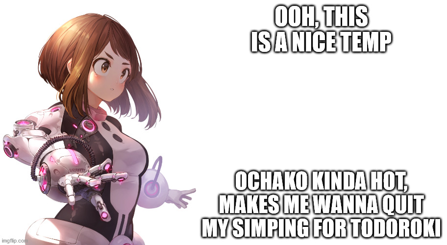 Jemy Uravity Announcement | OOH, THIS IS A NICE TEMP; OCHAKO KINDA HOT, MAKES ME WANNA QUIT MY SIMPING FOR TODOROKI | image tagged in jemy uravity announcement | made w/ Imgflip meme maker