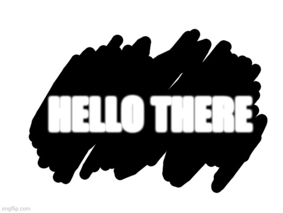 Blank White Template | HELLO THERE | image tagged in blank white template | made w/ Imgflip meme maker